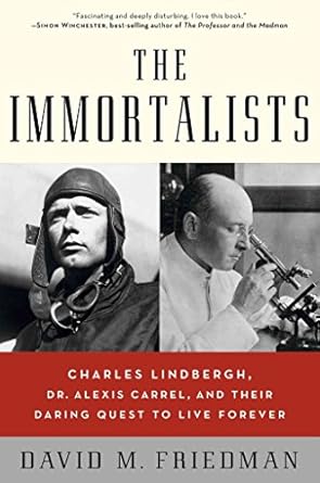 the immortalists charles lindbergh dr alexis carrel and their daring quest to live forever 1st edition david