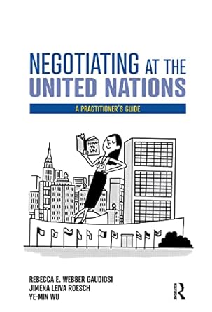 negotiating at the united nations a practitioners guide 1st edition rebecca w gaudiosi ,jimena leiva roesch
