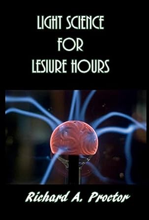 light science for leisure hours 1st edition richard a proctor 1538021404, 978-1538021408