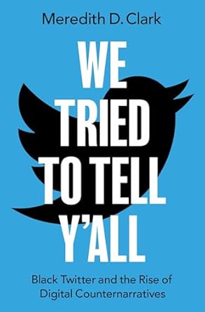 we tried to tell yall black twitter and the rise of digital counternarratives 1st edition meredith d clark