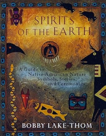 spirits of the earth a guide to native american nature symbols stories and ceremonies 1st edition bobby lake