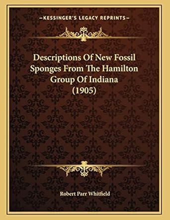 descriptions of new fossil sponges from the hamilton group of indiana 1st edition robert parr whitfield