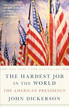 the hardest job in the world the american presidency 1st edition john dickerson 1984854534, 978-1984854537