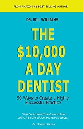 the $10 000 a day dentist 50 ways to create a highly successful practice 1st edition dr bill williams