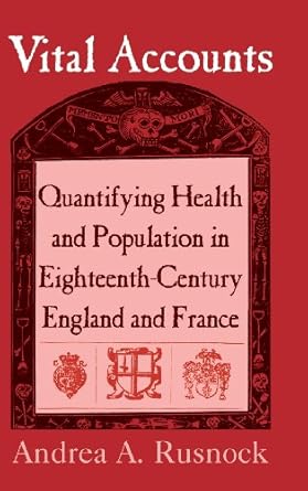 vital accounts quantifying health and population in eighteenth century england and france 1st edition andrea