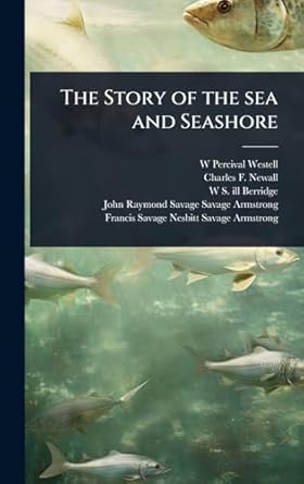 the story of the sea and seashore 1st edition w percival 1874 1937 westell ,charles f newall ,w s ill
