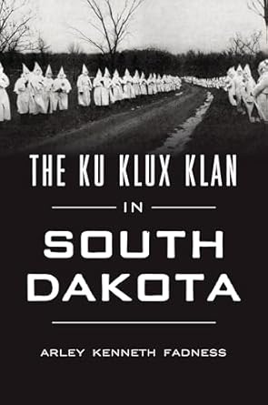 the ku klux klan in south dakota 1st edition arley kenneth fadness 1467154245, 978-1467154246