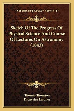 sketch of the progress of physical science and course of lectures on astronomy 1st edition thomas thomson