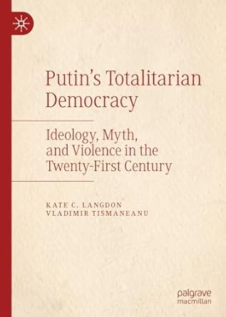 putins totalitarian democracy ideology myth and violence in the twenty first century 1st edition kate c