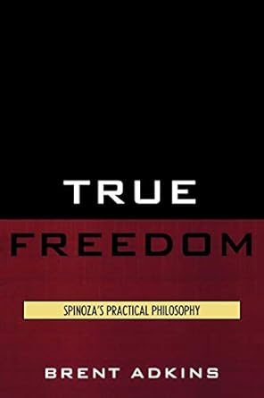 true freedom spinozas practical philosophy 1st edition brent adkins 0739139401, 978-0739139400