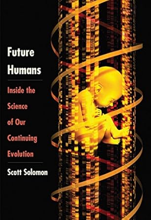 future humans inside the science of our continuing evolution 1st edition scott solomon 0300208715,