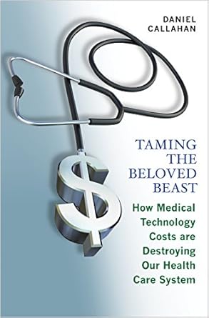 taming the beloved beast how medical technology costs are destroying our health care system 1st edition