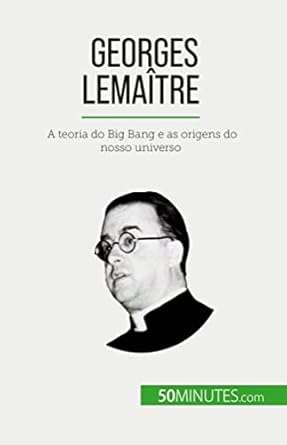 georges lemaitre a teoria do big bang e as origens do nosso universo 1st edition pauline landa ,alva silva