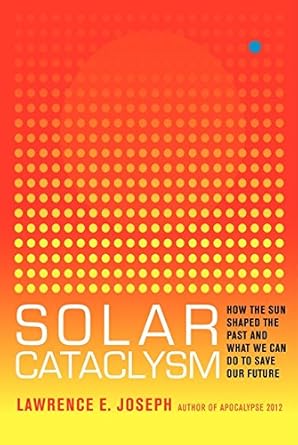 solar cataclysm how the sun shaped the past and what we can do to save our future 1st edition lawrence e
