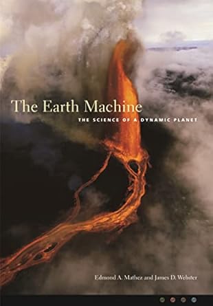 the earth machine the science of a dynamic planet 1st edition edmond mathez ,james webster 023112578x,