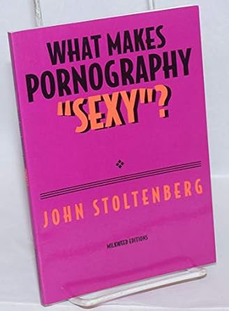 what makes pornography sexy 1st edition john stoltenberg 1571312013, 978-1571312013