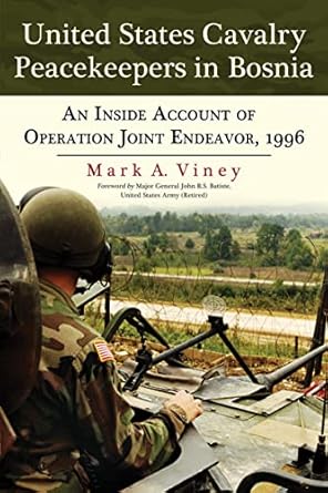 united states cavalry peacekeepers in bosnia an inside account of operation joint endeavor 1996 1st edition