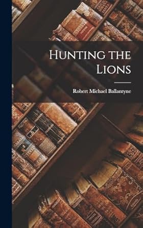 hunting the lions 1st edition robert michael ballantyne 1018211381, 978-1018211381