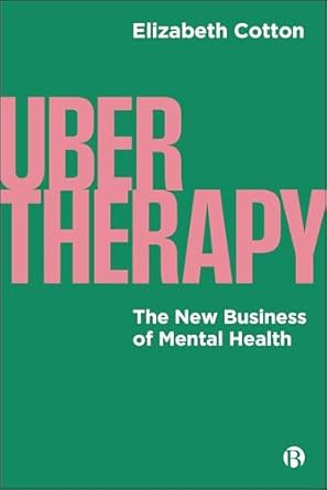 ubertherapy the new business of mental health 1st edition elizabeth cotton 1529230829, 978-1529230826