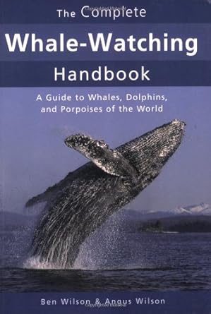 the complete whale watching handbook a guide to whales dolphins and porpoises of the world 1st edition ben