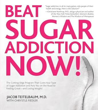 beat sugar addiction now the cutting edge program that cures your type of sugar addiction and puts you on the