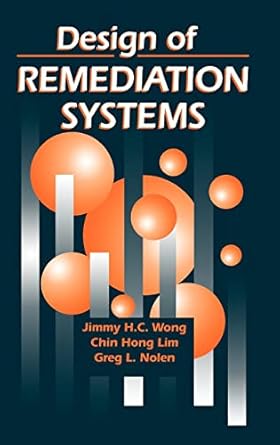 design of remediation systems 1st edition jimmy h c wong ,chin hong lim ,greg l nolen 1566702178,