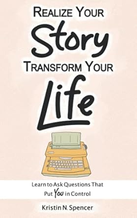 realize your story transform your life learn to ask questions that put you in control 1st edition kristin n