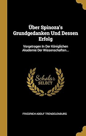 uber spinozas grundgedanken und dessen erfolg vorgetragen in der koniglichen akademie der wissenschaften 1st