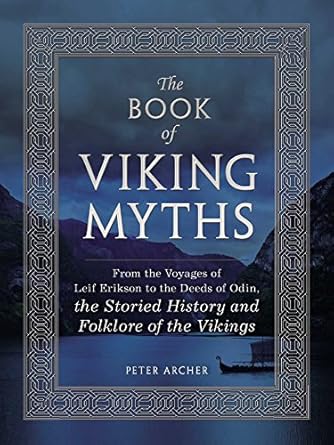 the book of viking myths from the voyages of leif erikson to the deeds of odin the storied history and