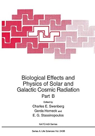 biological effects and physics of solar and galactic cosmic radiation part b 1st edition charles e swenberg
