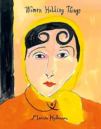 women holding things a visual celebration of womens lives and roles 1st edition maira kalman 0062846671,