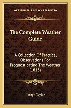 the complete weather guide a collection of practical observations for prognosticating the weather 1st edition
