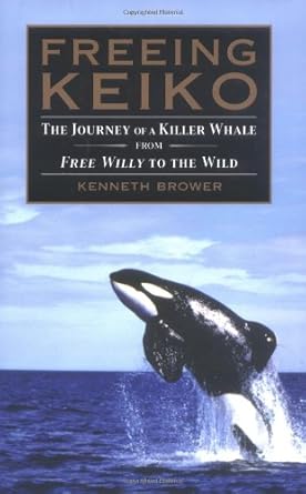 freeing keiko the journey of a killer whale from free willy to the wild 1st edition kenneth brower