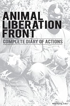 animal liberation front complete diary of actions 40+ year timeline of the a l f and the militant animal