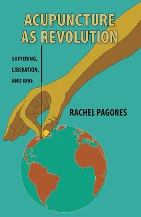 acupuncture as revolution suffering liberation and love 1st edition rachel pagones 1739922107, 978-1739922108