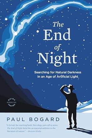 the end of night searching for natural darkness in an age of artificial light 1st edition paul bogard
