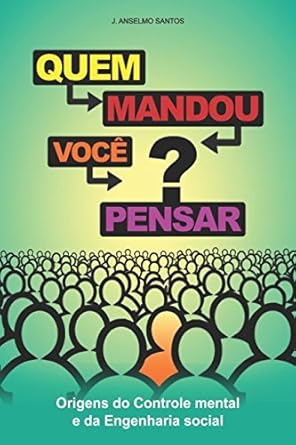quem mandou voce pensar origens do controle mental e da engenharia social 1st edition sr jose anselmo dos