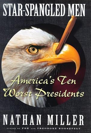 star spangled men americas ten worst presidents 1st edition nathan miller 0684836106, 978-0684836102