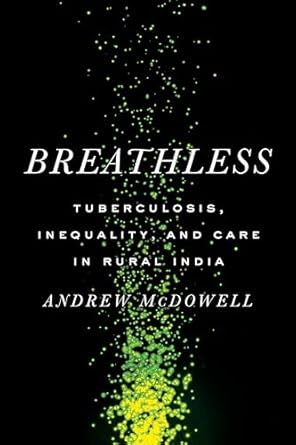 breathless tuberculosis inequality and care in rural india 1st edition andrew mcdowell 1503638774,