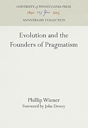 evolution and the founders of pragmatism 1st edition phillip wiener ,john dewey 0812210433, 978-0812210439
