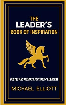 the leaders book of inspiration quotes and insights for todays leaders 1st edition michael elliott
