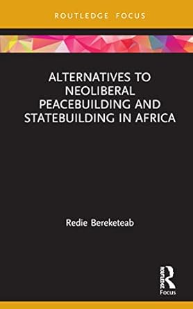 alternatives to neoliberal peacebuilding and statebuilding in africa 1st edition redie bereketeab 0367558947,