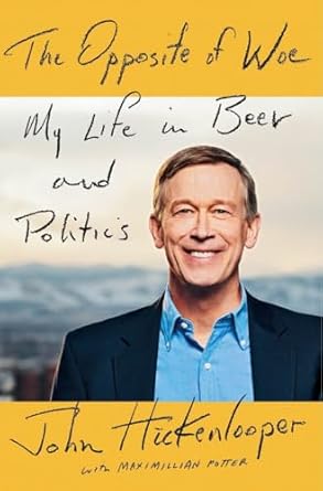 the opposite of woe my life in beer and politics 1st edition john hickenlooper ,maximillian potter
