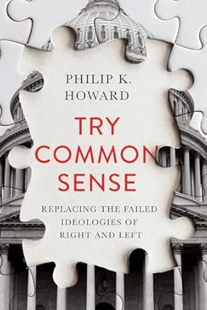 try common sense replacing the failed ideologies of right and left 1st edition philip k howard 1324001763,