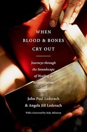when blood and bones cry out journeys through the soundscape of healing and reconciliation 1st edition john