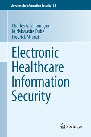 electronic healthcare information security 1st edition charles a shoniregun ,kudakwashe dube ,fredrick mtenzi
