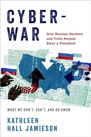 cyberwar how russian hackers and trolls helped elect a president what we dont cant and do know 1st edition