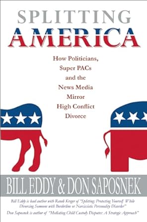 splitting america how politicians super pacs and the news media mirror high conflict divorce 1st edition bill