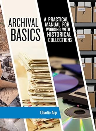 archival basics a practical manual for working with historical collections 1st edition charlie arp