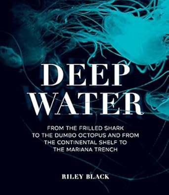 deep water from the frilled shark to the dumbo octopus and from the continental shelf to the mariana trench